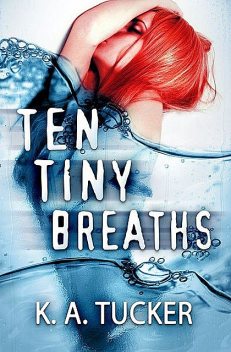 Ten Tiny Breaths, K.A Tucker