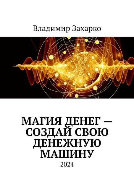 Магия денег — создай свою денежную машину, Владимир Захарко