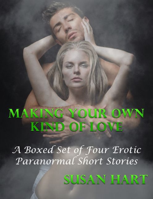 Making Your Own Kind of Love: A Boxed Set of Four Erotic Paranormal Short Stories, Susan Hart