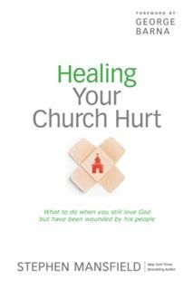 Healing Your Church Hurt, Stephen Mansfield