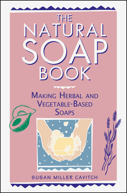 The Natural Soap Book, Susan Miller Cavitch