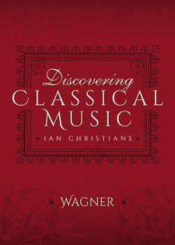 Discovering Classical Music: Wagner, Ian Christians, Sir Charles Groves CBE