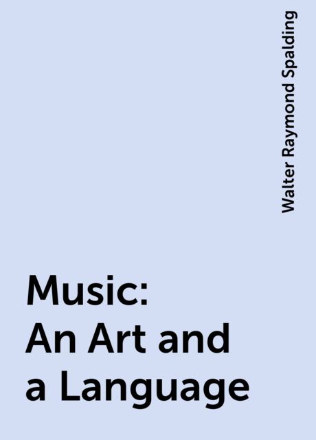 Music: An Art and a Language, Walter Raymond Spalding