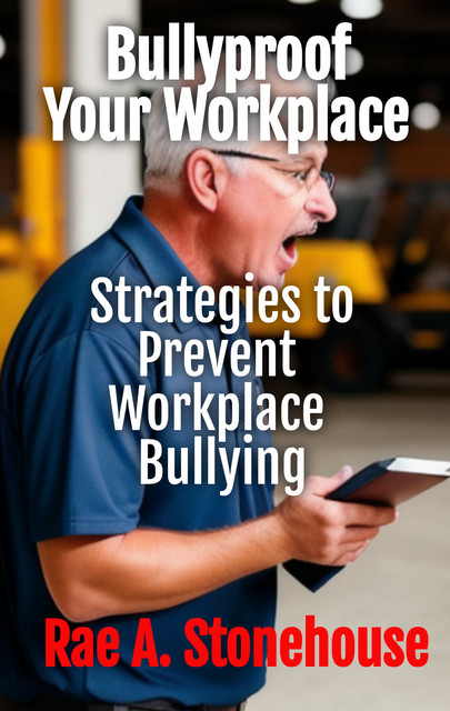 Bullyproof Your Workplace, Rae A. Stonehouse