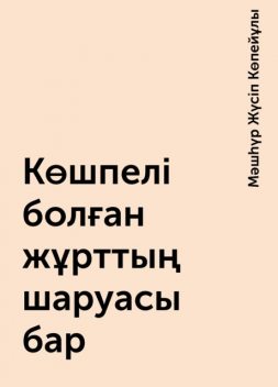Көшпелі болған жұрттың шаруасы бар, Мәшһүр Жүсіп Көпейұлы