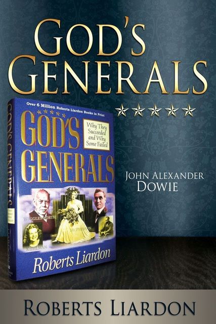 God's Generals: John Alexander Dowie, Roberts Liardon