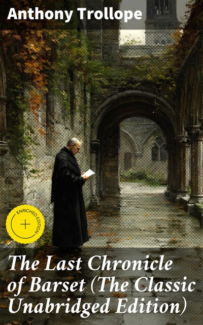 The Last Chronicle of Barset (The Classic Unabridged Edition), Anthony Trollope