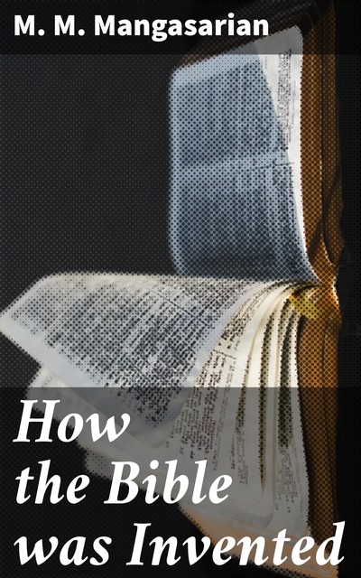 How the Bible was Invented, M.M.Mangasarian