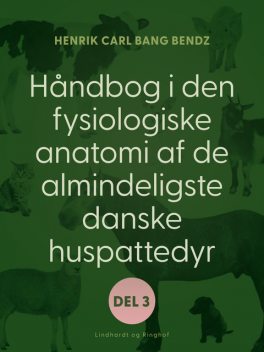 Håndbog i den fysiologiske anatomi af de almindeligste danske huspattedyr. Del 2, Henrik Carl Bang Bendz