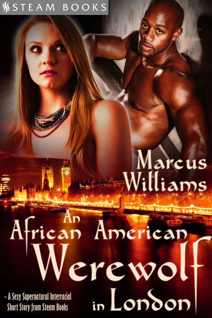 An African American Werewolf in London – A Sexy Supernatural Interracial Short Story from Steam Books, Marcus Williams, Steam Books
