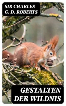 Gestalten der Wildnis, Sir Charles G.D. Roberts