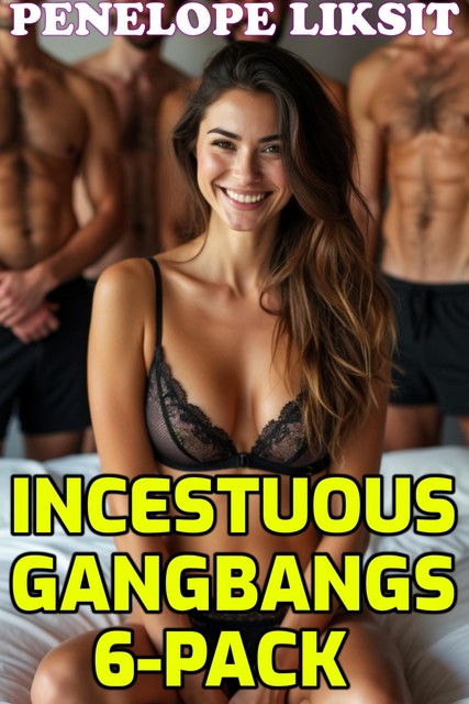 Incestuous Gangbangs 6-Pack, Penelope Liksit