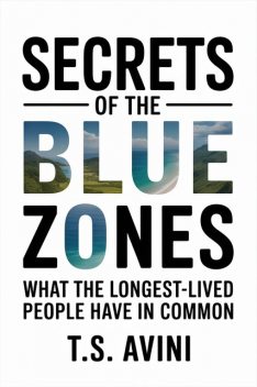 Secrets of the Blue Zones, T.S. Avini