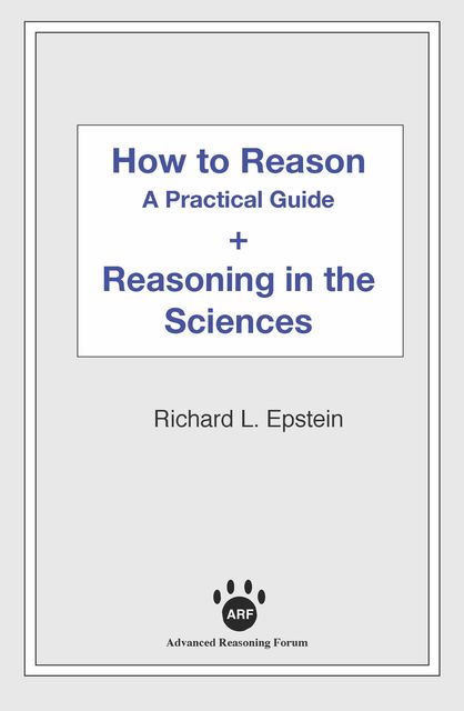 How to Reason + Reasoning in the Sciences, Richard L Epstein