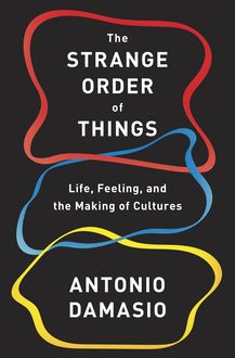 The Strange Order of Things, Antonio Damasio