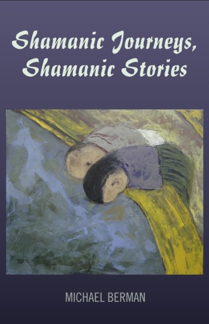Shamanic Journeys, Shamanic Stories, Michael Berman