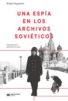 Una espía en los archivos soviéticos, Sheila Fitzpatrick