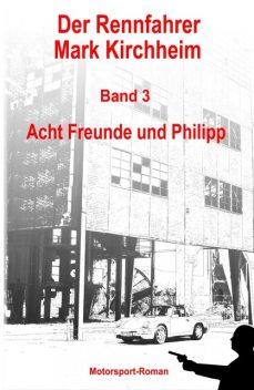 Der Rennfahrer Mark Kirchheim – Band 3 – Motorsport-Roman, Markus Schmitz