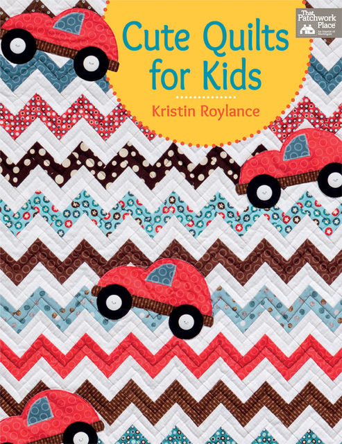 Cute Quilts for Kids, Kristin Roylance
