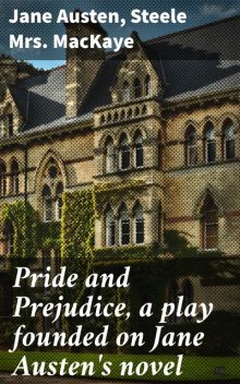 Pride and Prejudice, a play founded on Jane Austen's novel, Jane Austen, Steele Mackaye