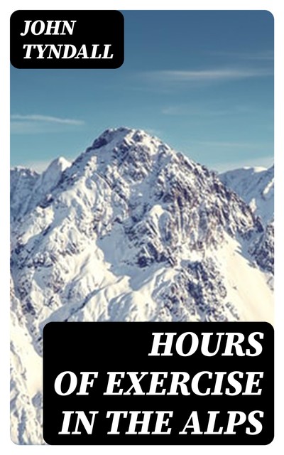 Hours of Exercise in the Alps, John Tyndall