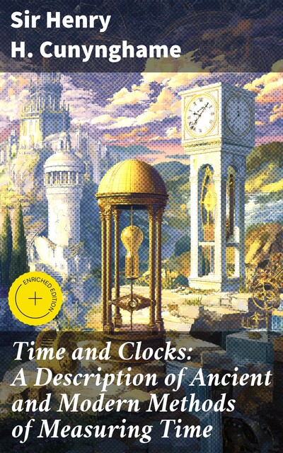 Time and Clocks: A Description of Ancient and Modern Methods of Measuring Time, Sir Henry H. Cunynghame