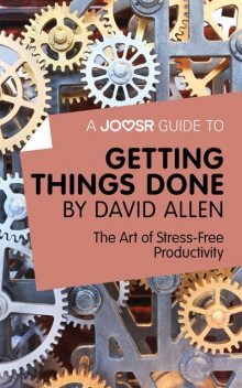 A Joosr Guide to Getting Things Done by David Allen, Joosr