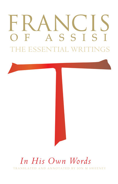 Francis of Assisi in His Own Words, Jon M.Sweeney