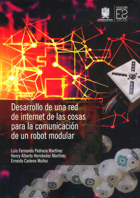 Desarrollo de una red de internet de las cosas para la comunicación de un robot modular, Ernesto Cadena Muñoz, Henry Alberto Hernández Martínez, Luis Fernando Pedraza Martínez