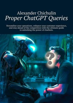 Proper ChatGPT Queries, Alexander Chichulin