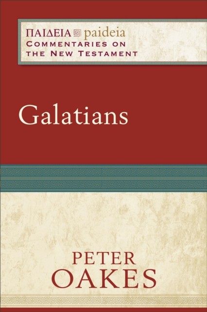 Galatians (Paideia: Commentaries on the New Testament), Peter Oakes