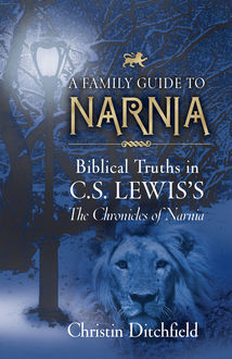 A Family Guide to Narnia, Christin Ditchfield