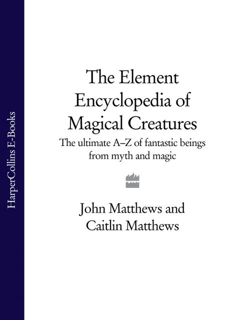 The Element Encyclopedia of Magical Creatures, John Matthews, Caitlín Matthews