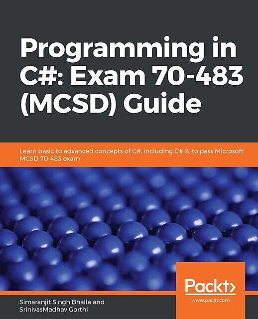Programming in C#: Exam 70–483 (MCSD) Guide, Simaranjit Singh Bhalla