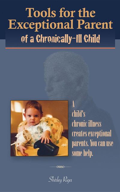 Tools for the Exceptional Parent of a Chronically-Ill Child, Shirley Riga