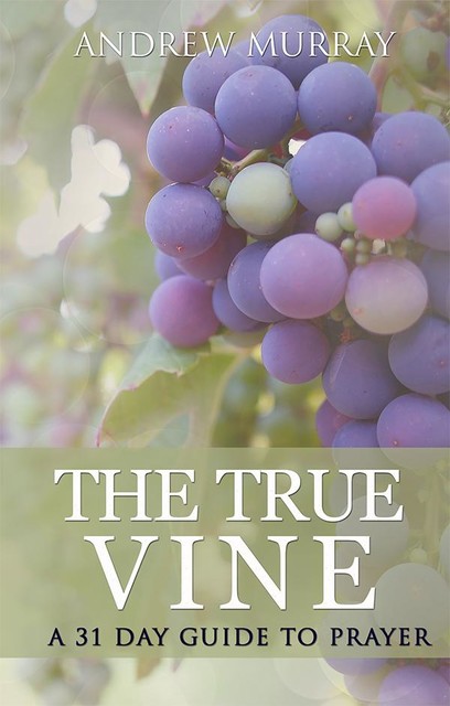 The True Vine: a 31 day guide to prayer, Andrew Murray
