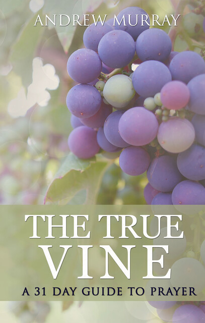 The True Vine: a 31 day guide to prayer, Andrew Murray