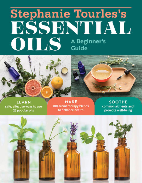 Stephanie Tourles's Essential Oils: A Beginner's Guide, Stephanie L.Tourles