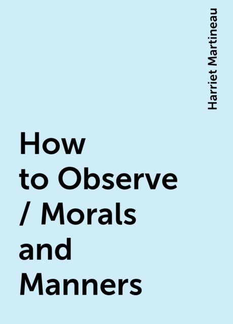 How to Observe / Morals and Manners, Harriet Martineau