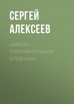 Карагач. Очаровательная блудница, Сергей Трофимович Алексеев