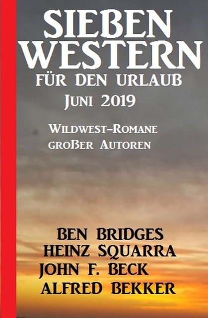 Sieben Western für den Urlaub Juni 2019, Alfred Bekker, John F. Beck, Heinz Squarra, Ben Bridges