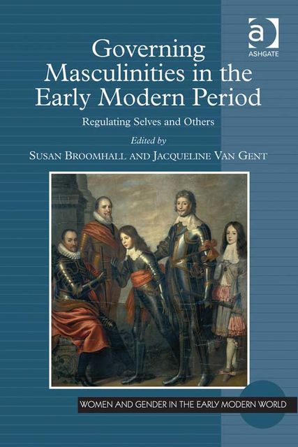 Governing Masculinities in the Early Modern Period, Jacqueline Van Gent
