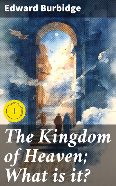 The Kingdom of Heaven; What is it, Edward Burbidge