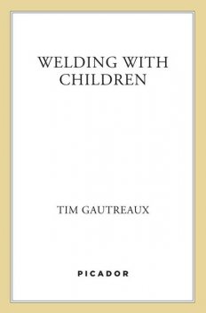 Welding with Children, Tim Gautreaux