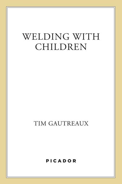 Welding with Children, Tim Gautreaux