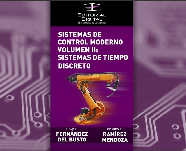 Sistemas de control moderno volumen II: sistemas de tiempo discreto, Ricardo A. Ramírez Mendoza, Ricardo Fernández del Busto