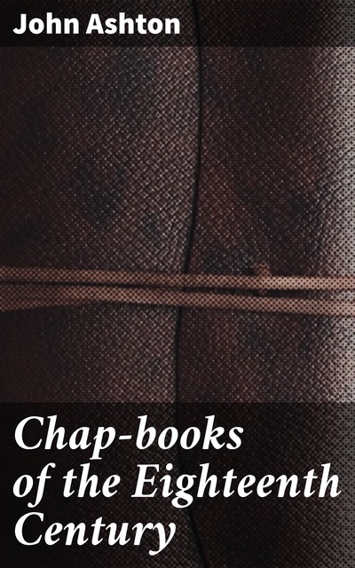 Chap-books of the Eighteenth Century, John Ashton