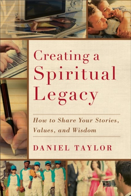 Creating a Spiritual Legacy, Daniel Taylor