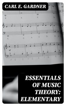 Essentials of Music Theory: Elementary, Carl E. Gardner