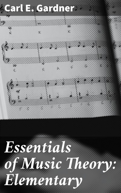 Essentials of Music Theory: Elementary, Carl E. Gardner